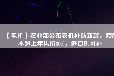 【電機(jī)】農(nóng)業(yè)部公布農(nóng)機(jī)補(bǔ)貼新政，額度不超上年售價(jià)30%，進(jìn)口機(jī)可補(bǔ) - TECO東元電機(jī) | 變頻器·伺服電機(jī)·減速機(jī)·電機(jī)解決方案