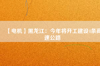 【電機】黑龍江:今年將開工建設(shè)4條高速公路 - TECO東元電機 | 變頻器·伺服電機·減速機·電機解決方案