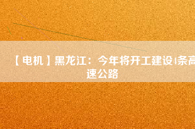 【電機】黑龍江:今年將開工建設(shè)4條高速公路 - TECO東元電機 | 變頻器·伺服電機·減速機·電機解決方案