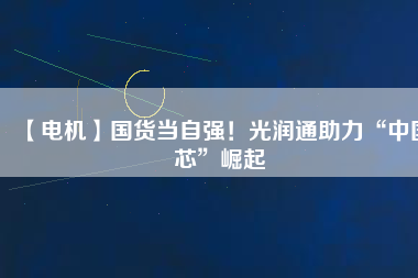 【電機】國貨當自強！光潤通助力“中國芯”崛起 - TECO東元電機 | 變頻器·伺服電機·減速機·電機解決方案
