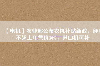 【電機(jī)】農(nóng)業(yè)部公布農(nóng)機(jī)補(bǔ)貼新政，額度不超上年售價(jià)30%，進(jìn)口機(jī)可補(bǔ) - TECO東元電機(jī) | 變頻器·伺服電機(jī)·減速機(jī)·電機(jī)解決方案