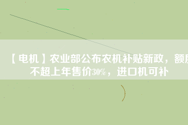 【電機(jī)】農(nóng)業(yè)部公布農(nóng)機(jī)補(bǔ)貼新政，額度不超上年售價(jià)30%，進(jìn)口機(jī)可補(bǔ) - TECO東元電機(jī) | 變頻器·伺服電機(jī)·減速機(jī)·電機(jī)解決方案