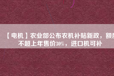 【電機(jī)】農(nóng)業(yè)部公布農(nóng)機(jī)補(bǔ)貼新政，額度不超上年售價(jià)30%，進(jìn)口機(jī)可補(bǔ) - TECO東元電機(jī) | 變頻器·伺服電機(jī)·減速機(jī)·電機(jī)解決方案