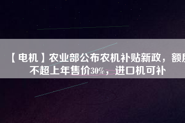 【電機(jī)】農(nóng)業(yè)部公布農(nóng)機(jī)補(bǔ)貼新政，額度不超上年售價(jià)30%，進(jìn)口機(jī)可補(bǔ) - TECO東元電機(jī) | 變頻器·伺服電機(jī)·減速機(jī)·電機(jī)解決方案