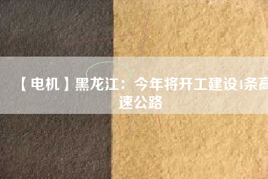 【電機】黑龍江:今年將開工建設(shè)4條高速公路 - TECO東元電機 | 變頻器·伺服電機·減速機·電機解決方案