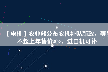 【電機(jī)】農(nóng)業(yè)部公布農(nóng)機(jī)補(bǔ)貼新政，額度不超上年售價(jià)30%，進(jìn)口機(jī)可補(bǔ) - TECO東元電機(jī) | 變頻器·伺服電機(jī)·減速機(jī)·電機(jī)解決方案