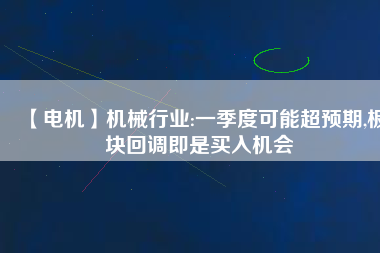 【電機(jī)】機(jī)械行業(yè):一季度可能超預(yù)期,板塊回調(diào)即是買入機(jī)會(huì) - TECO東元電機(jī) | 變頻器·伺服電機(jī)·減速機(jī)·電機(jī)解決方案