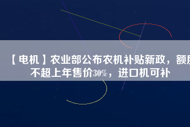【電機(jī)】農(nóng)業(yè)部公布農(nóng)機(jī)補(bǔ)貼新政，額度不超上年售價(jià)30%，進(jìn)口機(jī)可補(bǔ) - TECO東元電機(jī) | 變頻器·伺服電機(jī)·減速機(jī)·電機(jī)解決方案