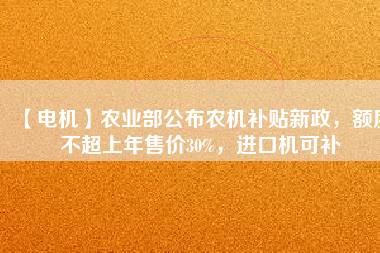 【電機(jī)】農(nóng)業(yè)部公布農(nóng)機(jī)補(bǔ)貼新政，額度不超上年售價(jià)30%，進(jìn)口機(jī)可補(bǔ) - TECO東元電機(jī) | 變頻器·伺服電機(jī)·減速機(jī)·電機(jī)解決方案