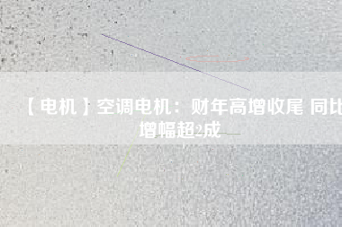 【電機(jī)】空調(diào)電機(jī)：財(cái)年高增收尾 同比增幅超2成 - TECO東元電機(jī) | 變頻器·伺服電機(jī)·減速機(jī)·電機(jī)解決方案
